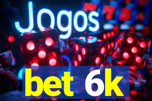 bet 6k